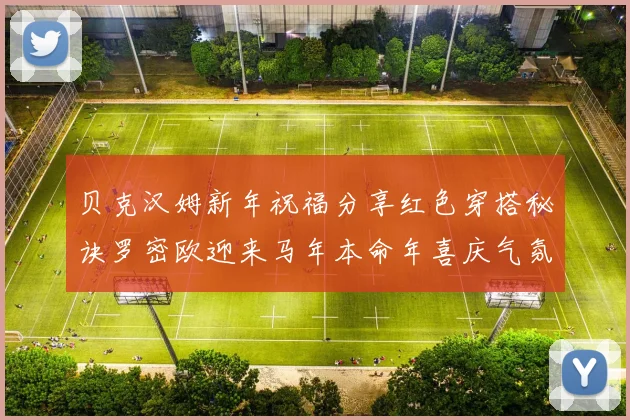 贝克汉姆新年祝福分享红色穿搭秘诀罗密欧迎来马年本命年喜庆气氛