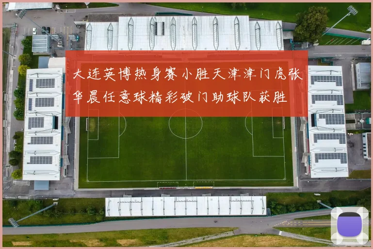 大连英博热身赛小胜天津津门虎张华晨任意球精彩破门助球队获胜